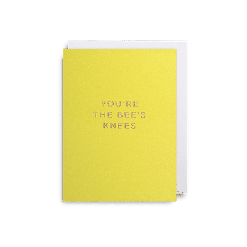 You're the bee's knees